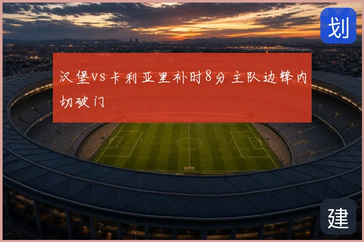 汉堡vs卡利亚里补时8分主队边锋内切破门