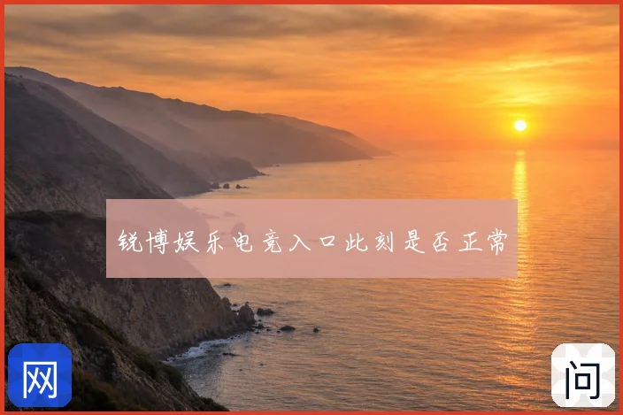 锐博娱乐电竞入口此刻是否正常